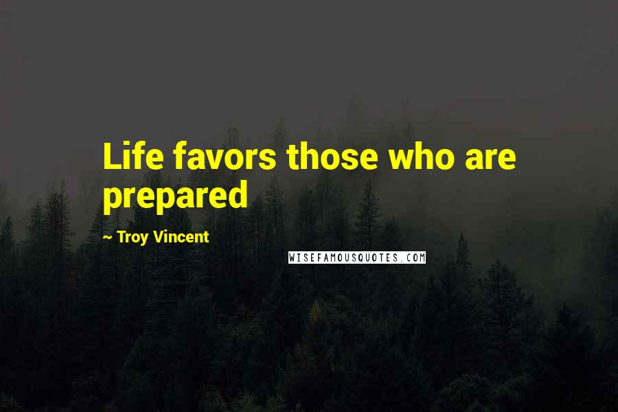 Troy Vincent quotes: Life favors those who are prepared