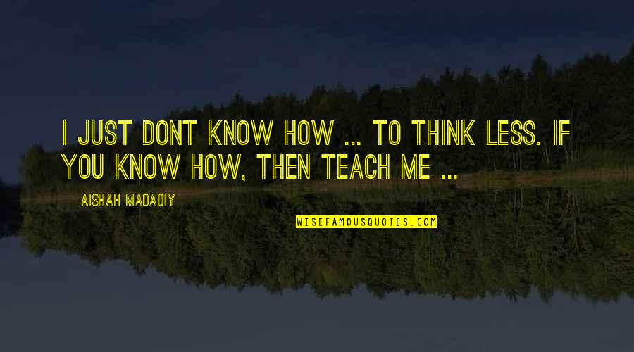 Troya Quotes By Aishah Madadiy: I just dont know how ... to think