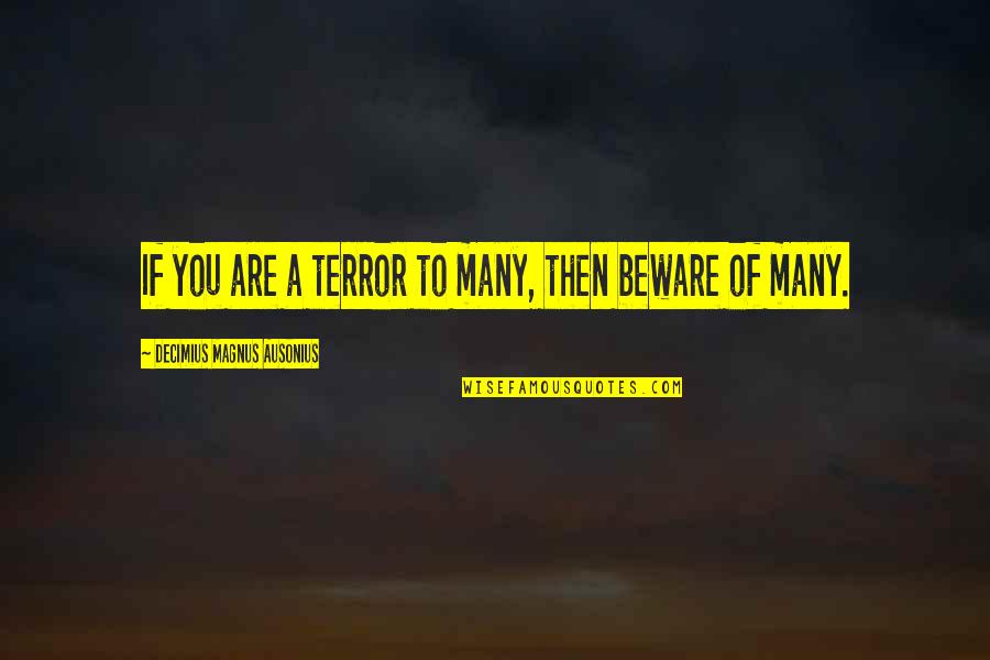 Troya Quotes By Decimius Magnus Ausonius: If you are a terror to many, then Troya Quotes By Decimius Magnus Ausonius: If you are a terror to many, then