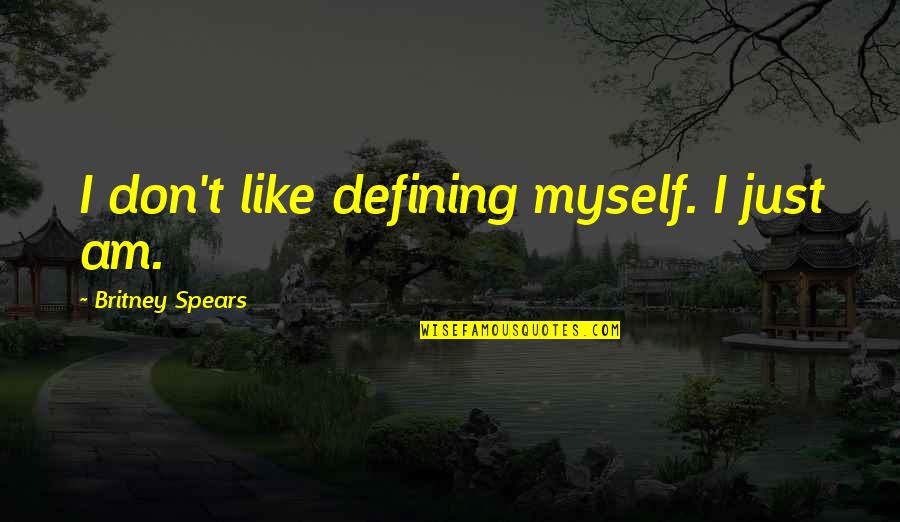 Troyanas Cookies Quotes By Britney Spears: I don't like defining myself. I just am.