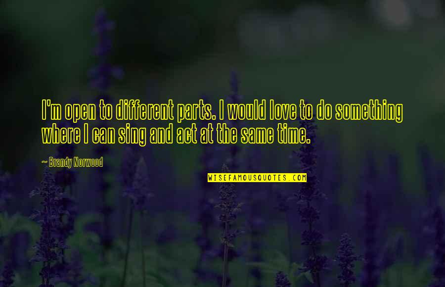 Troyano Nano Quotes By Brandy Norwood: I'm open to different parts. I would love