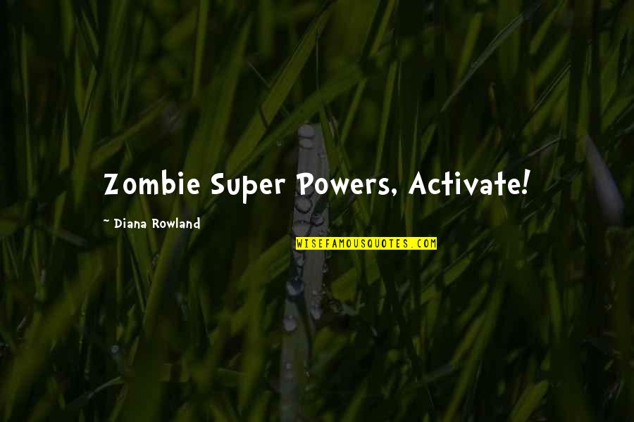 Troyanos Group Quotes By Diana Rowland: Zombie Super Powers, Activate!