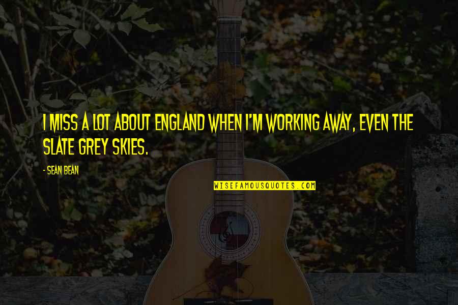 Troyanov Quotes By Sean Bean: I miss a lot about England when I'm