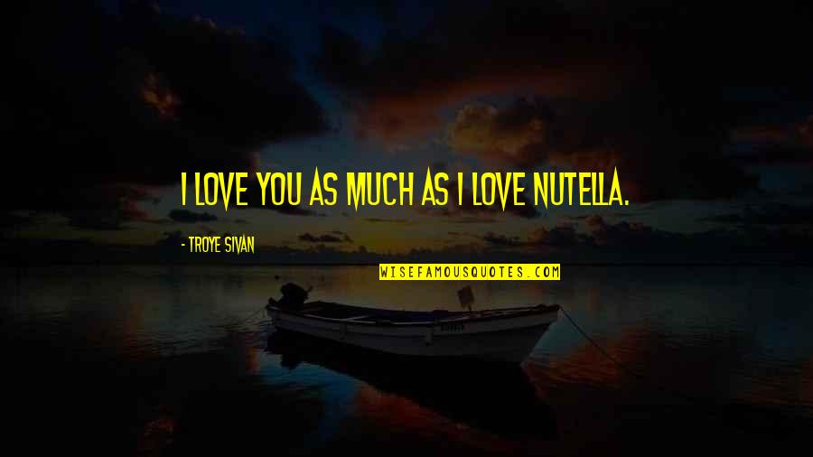 Troye Quotes By Troye Sivan: I love you as much as I love Troye Quotes By Troye Sivan: I love you as much as I love