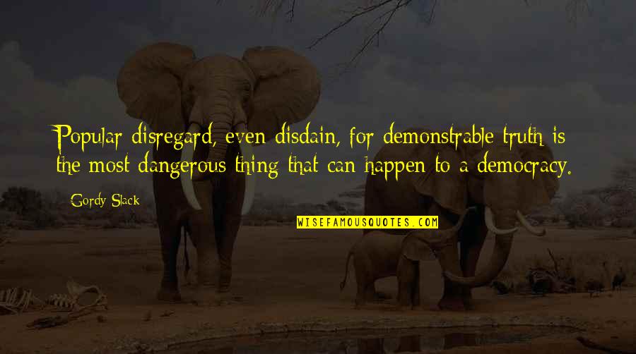 Troye Sivan Lyric Quotes By Gordy Slack: Popular disregard, even disdain, for demonstrable truth is Troye Sivan Lyric Quotes By Gordy Slack: Popular disregard, even disdain, for demonstrable truth is