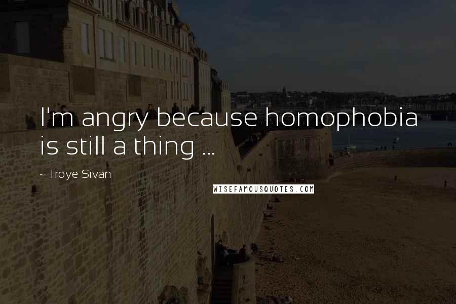 Troye Sivan quotes: I'm angry because homophobia is still a thing ...