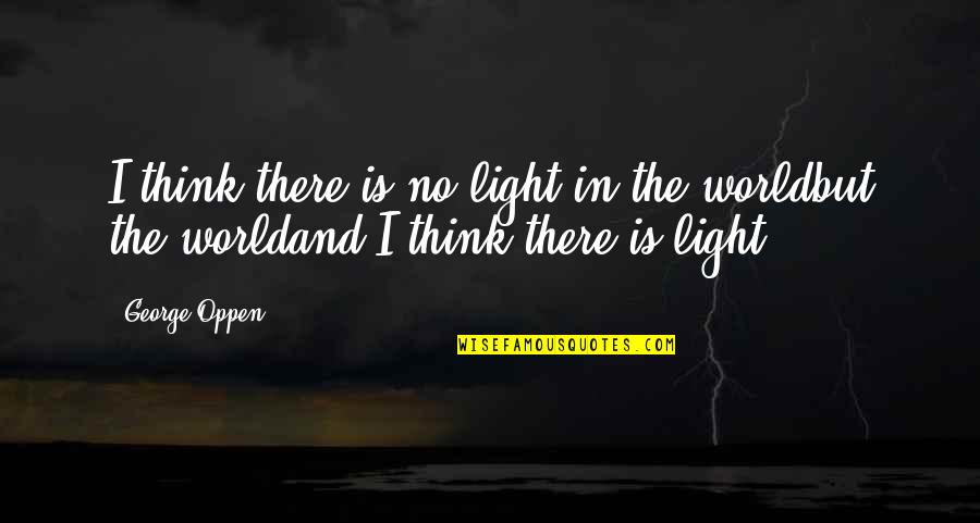 Troyke U 12 Quotes By George Oppen: I think there is no light in the