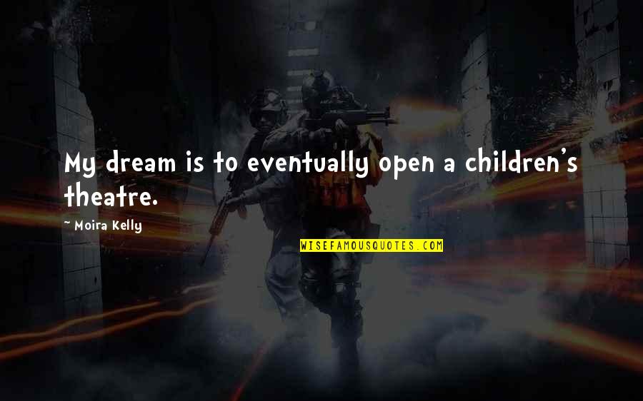 Troynelle Quotes By Moira Kelly: My dream is to eventually open a children's Troynelle Quotes By Moira Kelly: My dream is to eventually open a children's