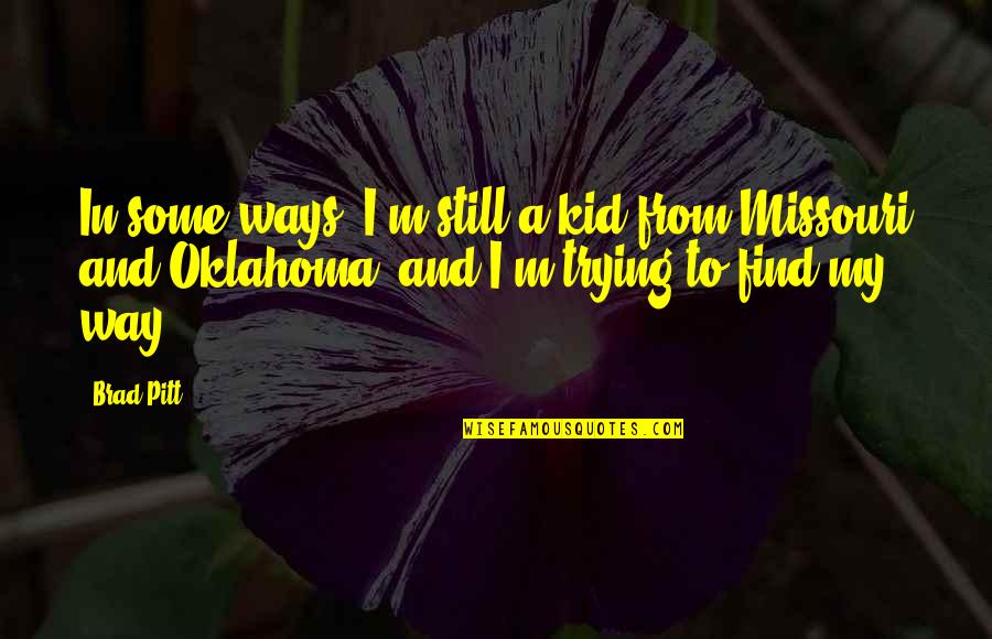 Trozos De Madera Quotes By Brad Pitt: In some ways, I'm still a kid from Trozos De Madera Quotes By Brad Pitt: In some ways, I'm still a kid from