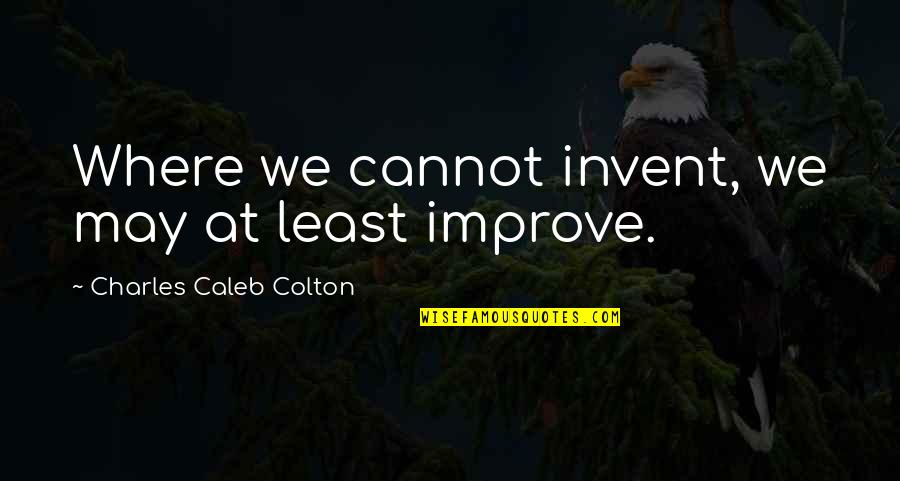 Trozos De Madera Quotes By Charles Caleb Colton: Where we cannot invent, we may at least Trozos De Madera Quotes By Charles Caleb Colton: Where we cannot invent, we may at least