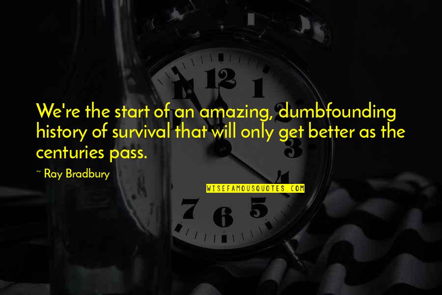 Trozos De Madera Quotes By Ray Bradbury: We're the start of an amazing, dumbfounding history Trozos De Madera Quotes By Ray Bradbury: We're the start of an amazing, dumbfounding history