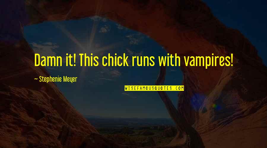 Trozos De Madera Quotes By Stephenie Meyer: Damn it! This chick runs with vampires! Trozos De Madera Quotes By Stephenie Meyer: Damn it! This chick runs with vampires!