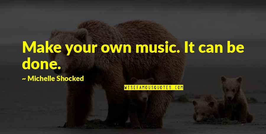 Trozzi Chamoyada Quotes By Michelle Shocked: Make your own music. It can be done. Trozzi Chamoyada Quotes By Michelle Shocked: Make your own music. It can be done.