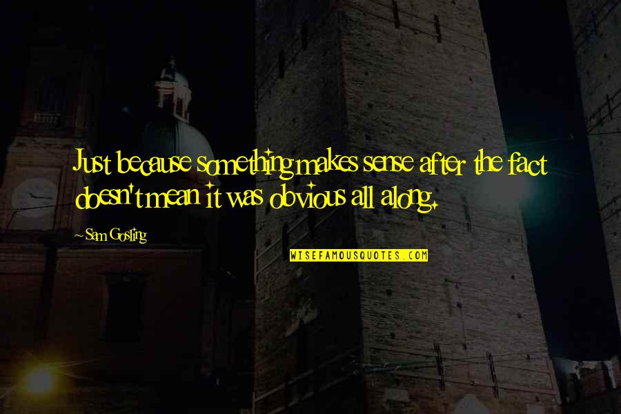 Trozzi Chamoyada Quotes By Sam Gosling: Just because something makes sense after the fact Trozzi Chamoyada Quotes By Sam Gosling: Just because something makes sense after the fact