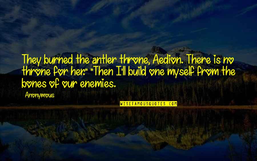 Trpa1 Quotes By Anonymous: They burned the antler throne, Aedion. There is Trpa1 Quotes By Anonymous: They burned the antler throne, Aedion. There is