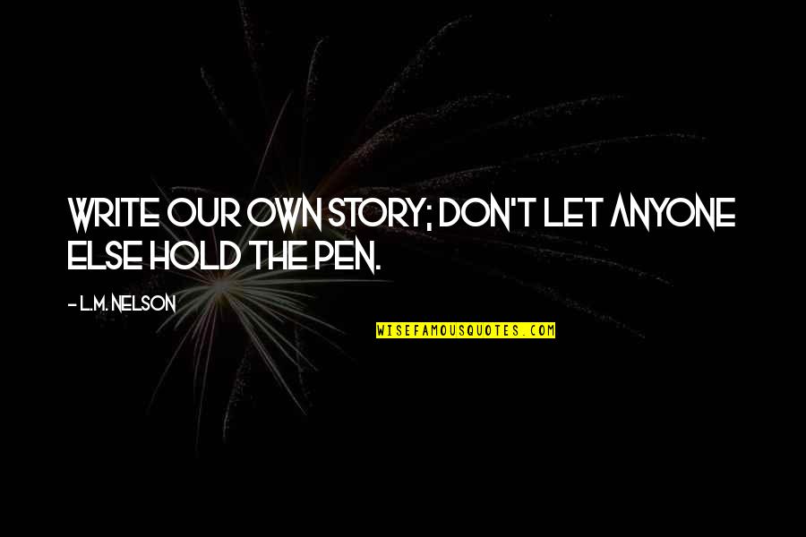 Trpbx Quotes By L.M. Nelson: Write our own story; don't let anyone else Trpbx Quotes By L.M. Nelson: Write our own story; don't let anyone else