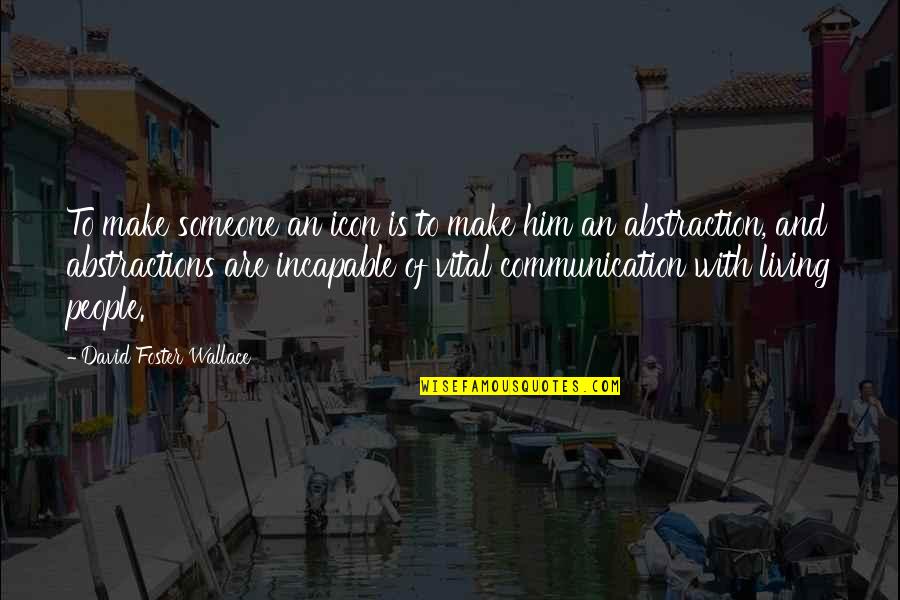 Trpi Ov Quotes By David Foster Wallace: To make someone an icon is to make