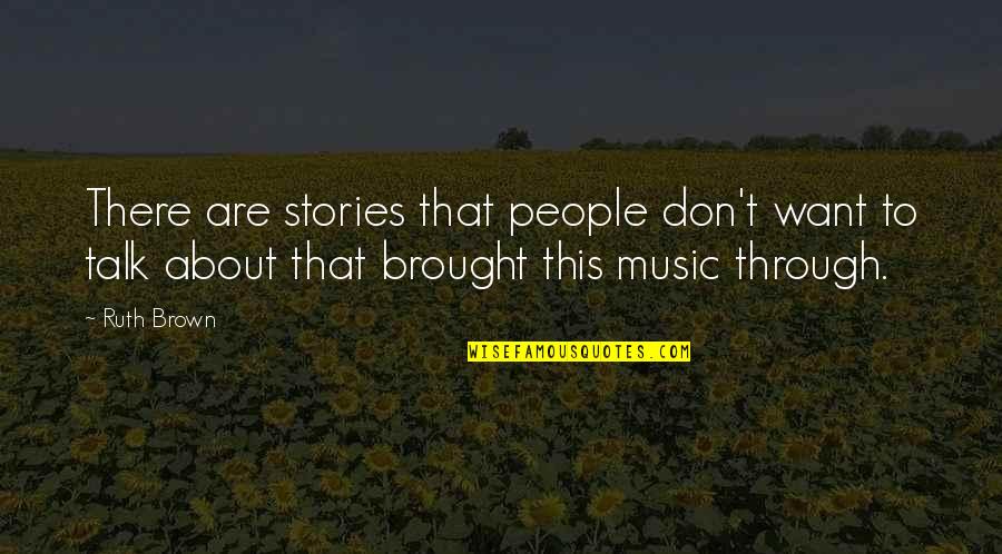 Trpi Ov Quotes By Ruth Brown: There are stories that people don't want to
