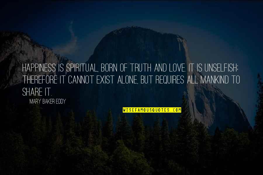 Trpicol Quotes By Mary Baker Eddy: Happiness is spiritual, born of truth and love. Trpicol Quotes By Mary Baker Eddy: Happiness is spiritual, born of truth and love.