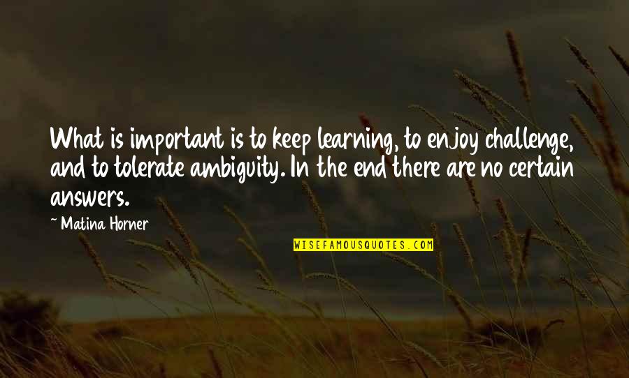 Trpimir 1 Quotes By Matina Horner: What is important is to keep learning, to