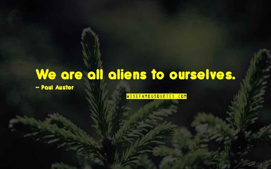 Trpinjska Quotes By Paul Auster: We are all aliens to ourselves. Trpinjska Quotes By Paul Auster: We are all aliens to ourselves.