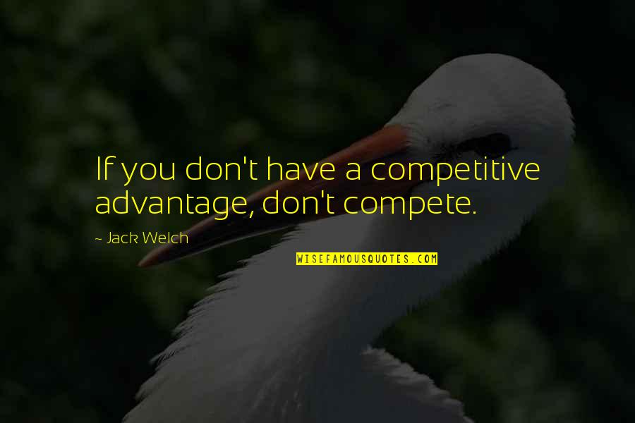 Trpko Vino Quotes By Jack Welch: If you don't have a competitive advantage, don't
