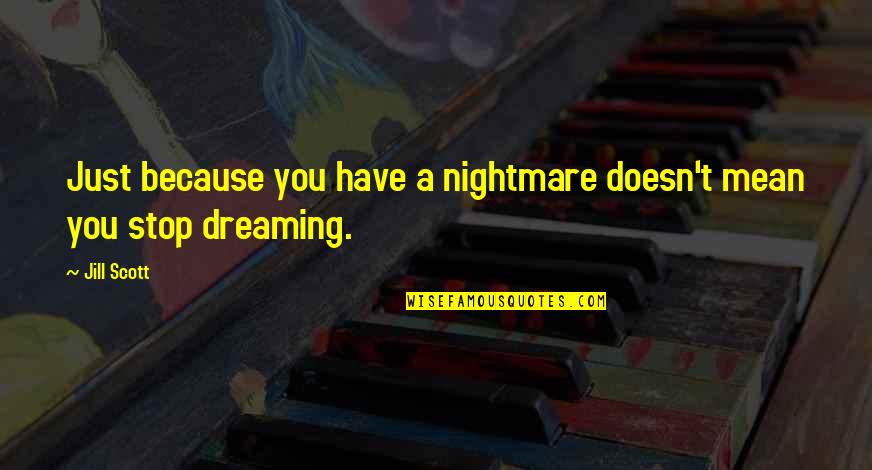 Trps Trichorhinophalangeal Syndrome Quotes By Jill Scott: Just because you have a nightmare doesn't mean
