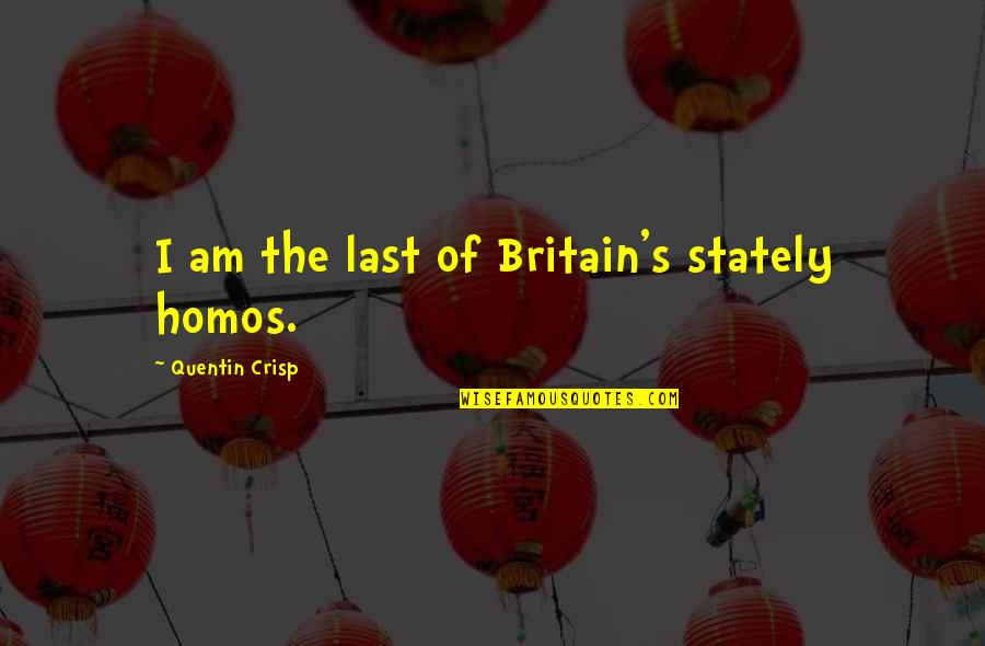 Trps Trichorhinophalangeal Syndrome Quotes By Quentin Crisp: I am the last of Britain's stately homos. Trps Trichorhinophalangeal Syndrome Quotes By Quentin Crisp: I am the last of Britain's stately homos.