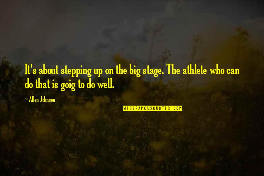 Trpsa Quotes By Allen Johnson: It's about stepping up on the big stage. Trpsa Quotes By Allen Johnson: It's about stepping up on the big stage.