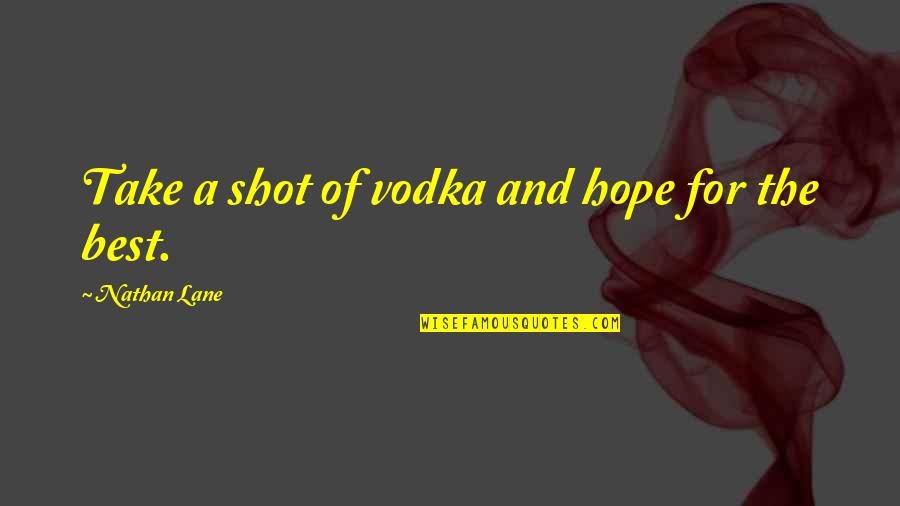 Trpsa Quotes By Nathan Lane: Take a shot of vodka and hope for