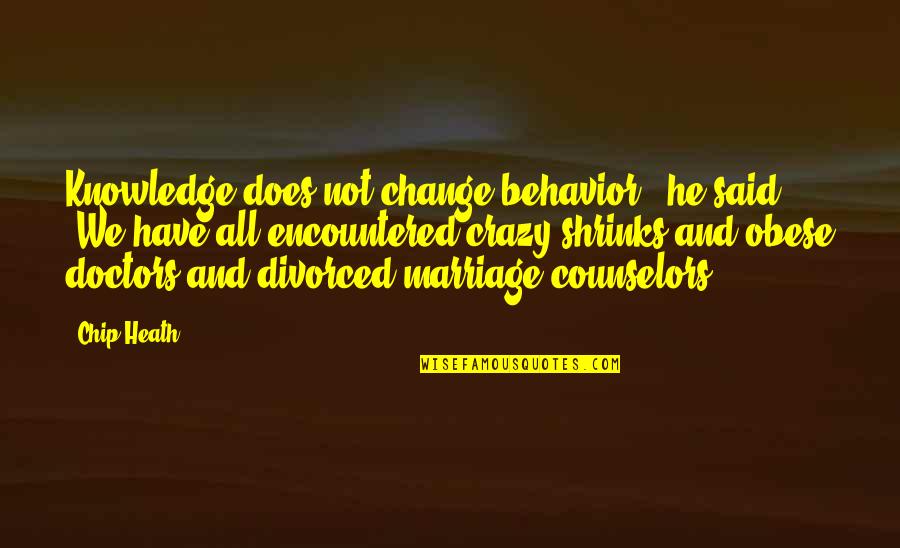 Trs Quotes By Chip Heath: Knowledge does not change behavior," he said. "We