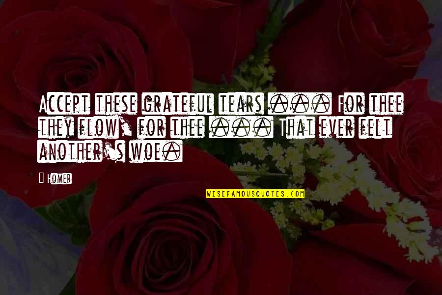 Trs Quotes By Homer: Accept these grateful tears ... For thee they Trs Quotes By Homer: Accept these grateful tears ... For thee they