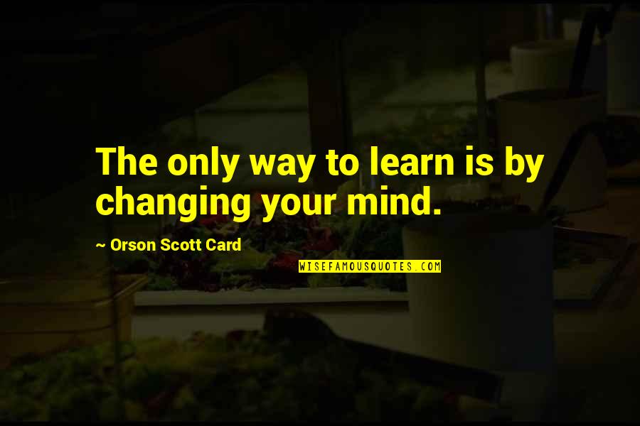 Trstenjak Ivana Quotes By Orson Scott Card: The only way to learn is by changing Trstenjak Ivana Quotes By Orson Scott Card: The only way to learn is by changing
