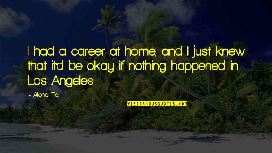 Trtn Quotes By Alona Tal: I had a career at home, and I Trtn Quotes By Alona Tal: I had a career at home, and I
