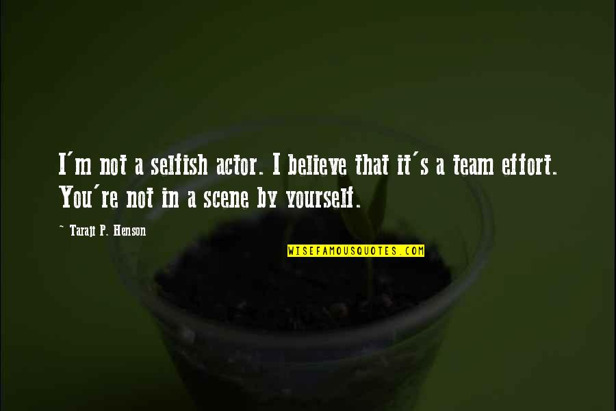 Trttabascoozac Quotes By Taraji P. Henson: I'm not a selfish actor. I believe that Trttabascoozac Quotes By Taraji P. Henson: I'm not a selfish actor. I believe that