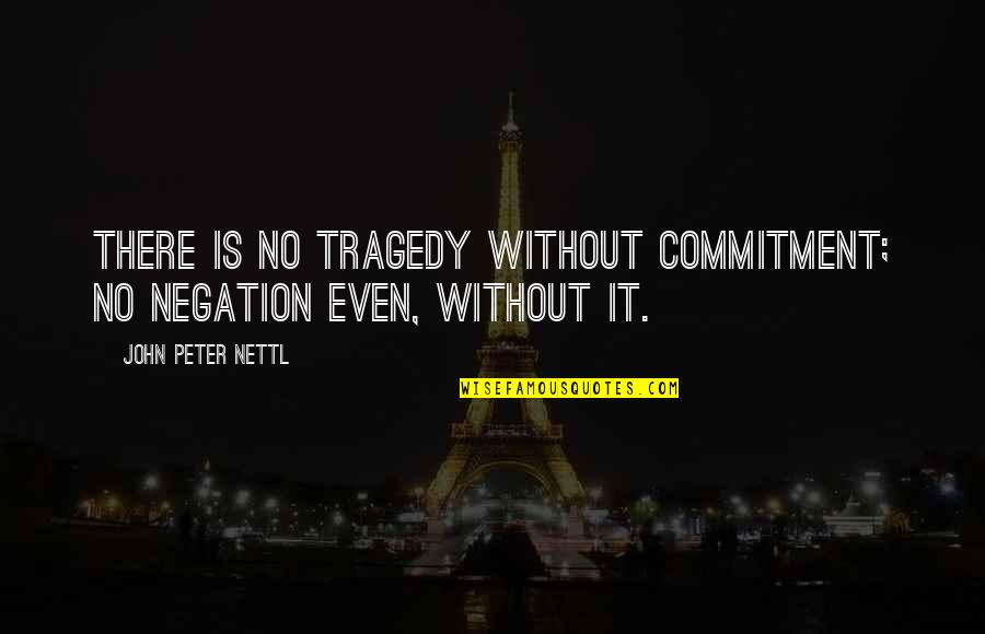 Tru Immune Quotes By John Peter Nettl: There is no tragedy without commitment; no negation Tru Immune Quotes By John Peter Nettl: There is no tragedy without commitment; no negation