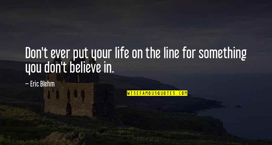 Truancy In Texas Quotes By Eric Blehm: Don't ever put your life on the line
