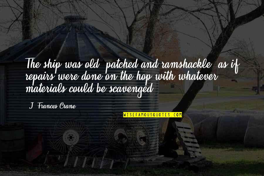 Truancy In Texas Quotes By J. Frances Crane: The ship was old, patched and ramshackle, as Truancy In Texas Quotes By J. Frances Crane: The ship was old, patched and ramshackle, as