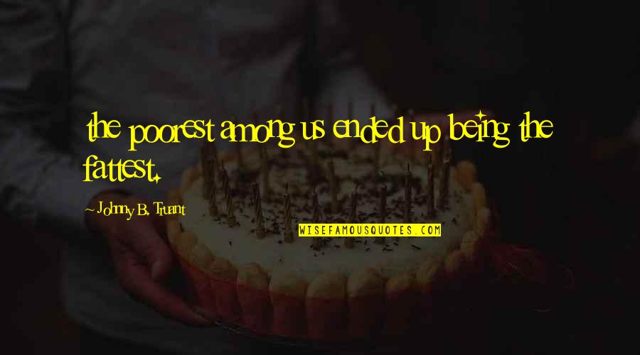 Truant Quotes By Johnny B. Truant: the poorest among us ended up being the Truant Quotes By Johnny B. Truant: the poorest among us ended up being the