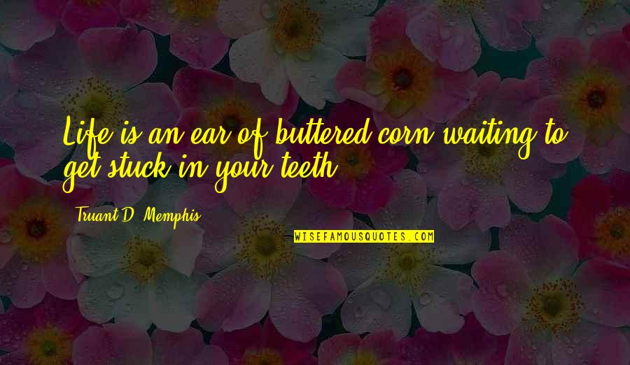 Truant Quotes By Truant D. Memphis: Life is an ear of buttered corn waiting