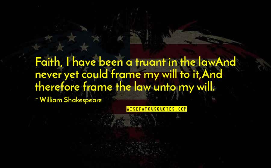 Truant Quotes By William Shakespeare: Faith, I have been a truant in the