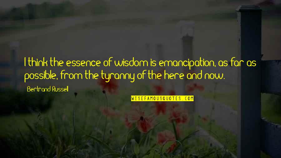 Truants Quotes By Bertrand Russell: I think the essence of wisdom is emancipation,