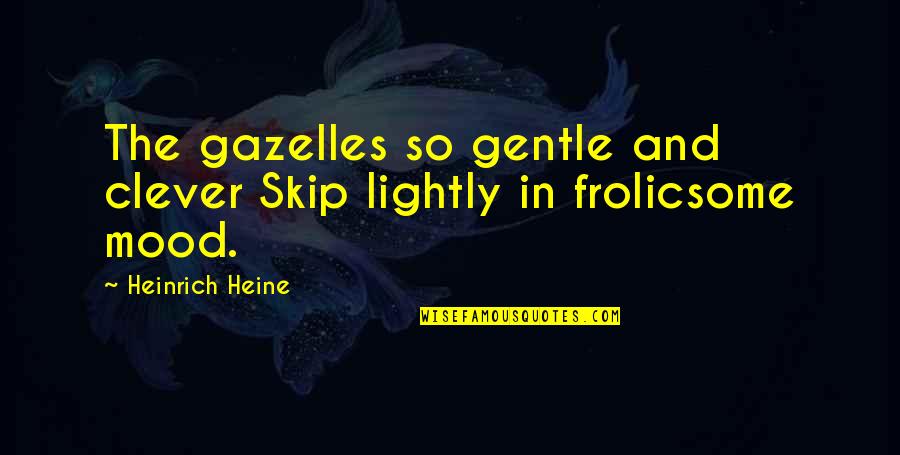 Truants Quotes By Heinrich Heine: The gazelles so gentle and clever Skip lightly