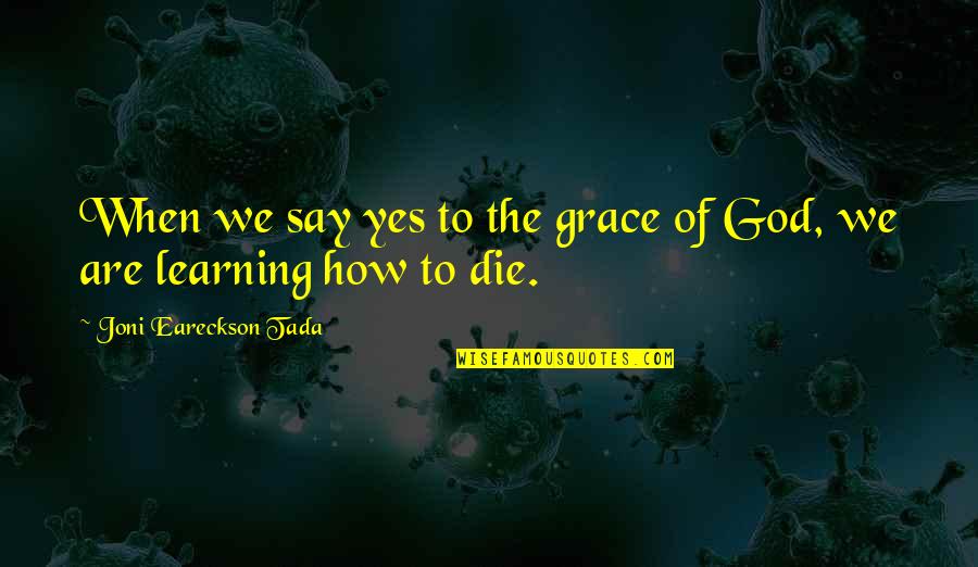 Truants Quotes By Joni Eareckson Tada: When we say yes to the grace of