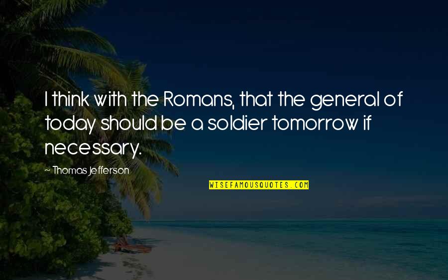 Truants Quotes By Thomas Jefferson: I think with the Romans, that the general