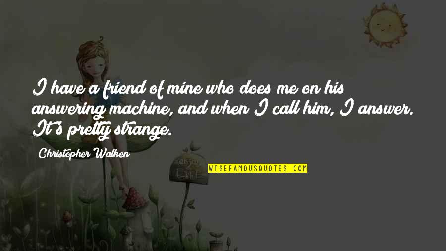 Truants Tavern Quotes By Christopher Walken: I have a friend of mine who does Truants Tavern Quotes By Christopher Walken: I have a friend of mine who does