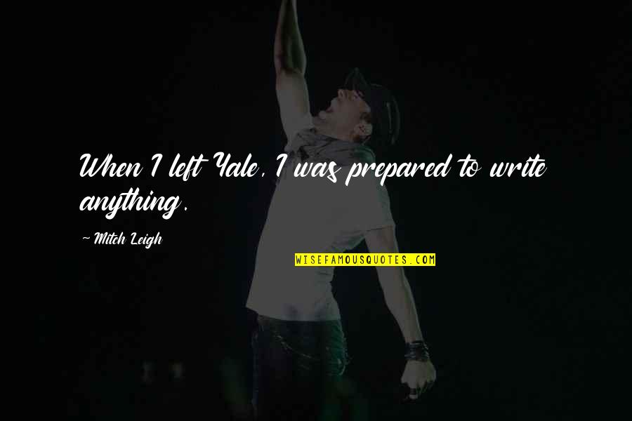 Truants Tavern Quotes By Mitch Leigh: When I left Yale, I was prepared to Truants Tavern Quotes By Mitch Leigh: When I left Yale, I was prepared to