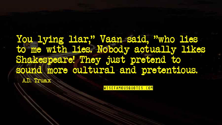Truax Quotes By A.D. Truax: You lying liar," Vaan said, "who lies to Truax Quotes By A.D. Truax: You lying liar," Vaan said, "who lies to