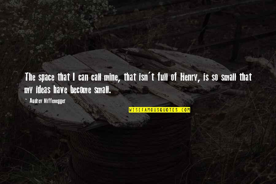 Truax Quotes By Audrey Niffenegger: The space that I can call mine, that Truax Quotes By Audrey Niffenegger: The space that I can call mine, that