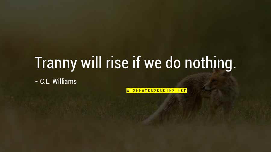 Truax Quotes By C.L. Williams: Tranny will rise if we do nothing.